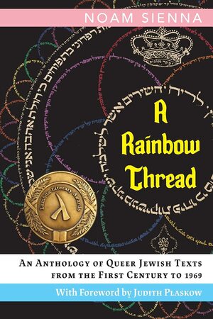 A Rainbow Thread: An Anthology of Queer Jewish Texts from the First Century To 1969 by Noam Sienna, Judith Plaskow