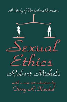 Sexual Ethics: A Study of Borderland Questions by Robert Michels