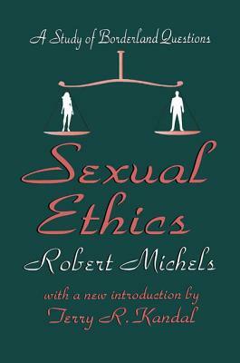 Sexual Ethics: A Study of Borderland Questions by Robert Michels