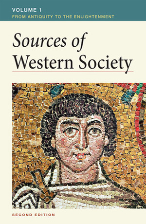 Sources of Western Society, Volume I: From Antiquity to the Enlightenment: From Antiquity to the Enlightenment by Joe Perry, John Buckler, Amy R. Caldwell, Merry E. Wiesner-Hanks, Clare Crowston