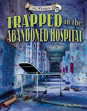 Trapped in the Abandoned Hospital by Dee Phillips