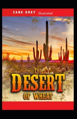 The Desert of Wheat Illustrated by Zane Grey