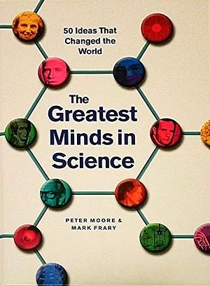 The greatest minds in science 50 ideas that changed the world by Peter Moore