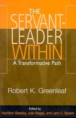 Servant Leader Within: A Transformative Path by Robert K. Greenleaf