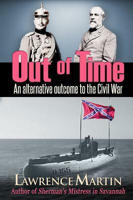 Out of Time: An alternative outcome to the Civil War by Lawrence Martin