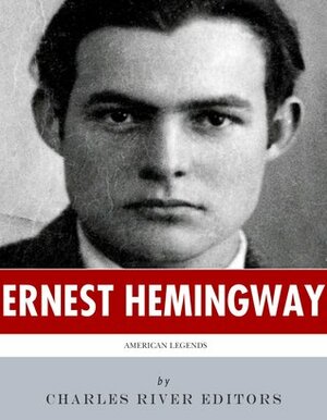 American Legends: The Life of Ernest Hemingway by Charles River Editors