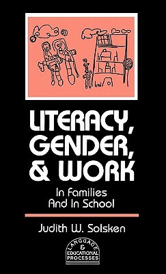 Literacy, Gender, and Work: In Families and in School by Unknown, Judith W. Solsken