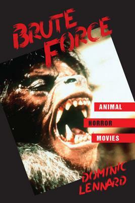 Brute Force: Animal Horror Movies by Dominic Lennard