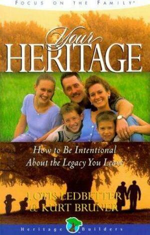 Your Heritage: How to be Intentional about the Legacy You Leave by Kurt D. Bruner, J. Otis Ledbetter