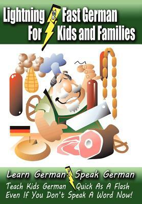 Lightning-Fast German - for Kids and Families: Learn German, Speak German, Teach Kids German - Quick As A Flash, Even If You Don't Speak A Word Now! by Carolyn Woods