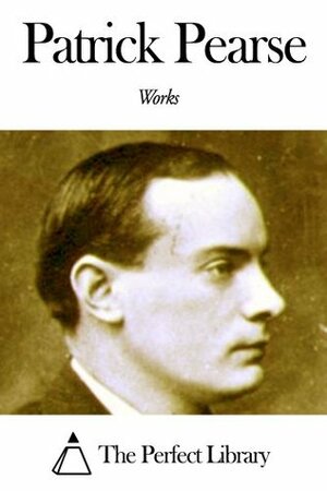 Works of Patrick Pearse by Pádraic Pearse