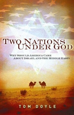 Two Nations Under God: Why Should America Care about Israel and the Middle East? by Tom Doyle