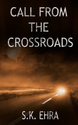 Call From The Crossroads (The Crossroads Series, #1) by S.K. Ehra