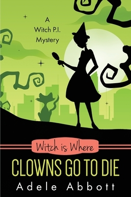 Witch Is Where Clowns Go To Die by Adele Abbott
