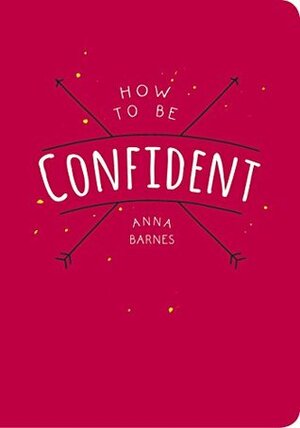 How to Be Confident by Anna Barnes