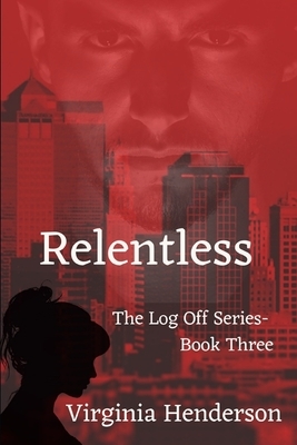Relentless: The Log Off Series- Book Three by Virginia Henderson