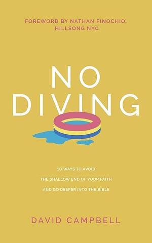 No Diving: 10 Ways to Avoid the Shallow End of Your Faith and Go Deeper into the Bible by David Campbell, Nathan Finochio