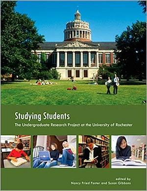 Studying Students: The Undergraduate Research Project at the University of Rochester by Nancy Fried Foster