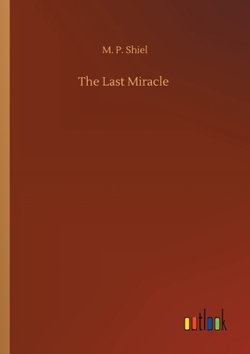 The Last Miracle by M.P. Shiel