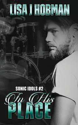 In His Place: Sonic Idols Book #2 by Lisa J. Hobman