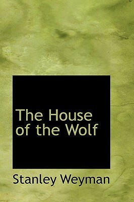 The House of the Wolf by Stanley J. Weyman