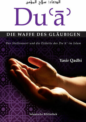 Du'a - Die Waffe des Gläubigen Der Stellenwert und die Etikette des Du'a im Islam by Abu Ammaar Yasir Qadhi