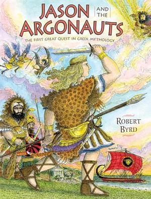 Jason and the Argonauts: The First Great Quest in Greek Mythology by Robert Byrd, Robert Byrd