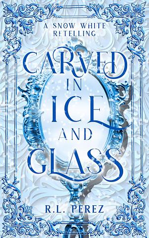 Carved in Ice and Glass by R.L. Perez