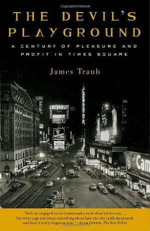 The Devil's Playground: A Century of Pleasure and Profit in Times Square by James Traub