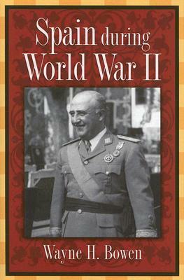 Spain During World War II by Wayne H. Bowen