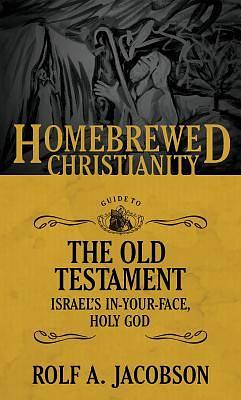 The Homebrewed Christianity Guide to the Old Testament: Israel's In-Your-Face, Holy God by Tripp Fuller, Rolf A. Jacobson