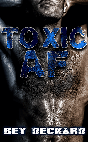 Toxic AF by Bey Deckard