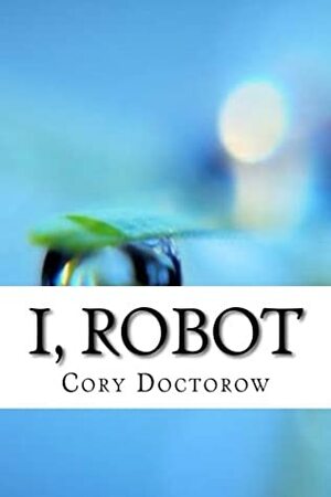 I, Robot by Cory Doctorow