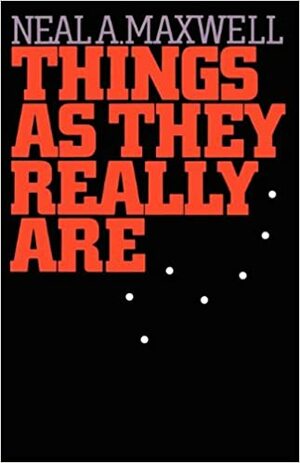 Things As They Really Are by Neal A. Maxwell