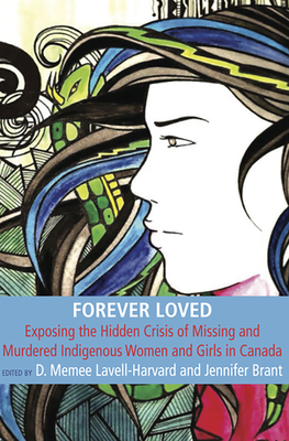 Forever Loved: Exposing the Hidden Crisis of Missing and Murdered Indigenous Women and Girls in Canada by Lavell Memee D. Harvard