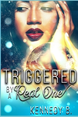 Triggered by a Real One by Kennedy B