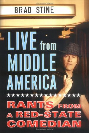 Live from Middle America: Rants from a Red-State Comedian by Brad Stine