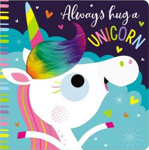 Always Hug a Unicorn by Rosie Greening