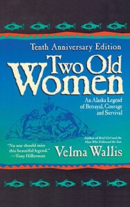 Two Old Women: An Alaskan Legend of Betrayal, Courage and Survival by Velma Wallis