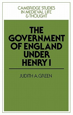 The Government of England Under Henry I by Judith Andrews Green