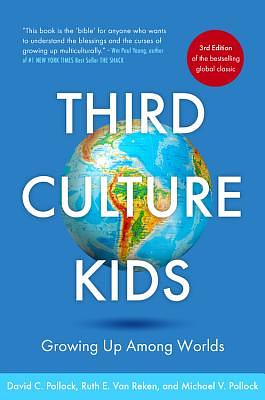 Third Culture Kids: Growing Up Among Worlds, 3rd Edition by David C. Pollock, Michael V. Pollock, Ruth E. Van Reken