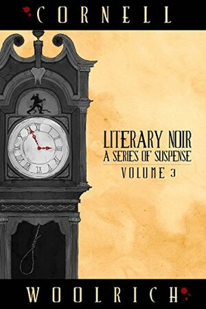 Literary Noir: A Series of Suspense: Volume Three by Cornell Woolrich