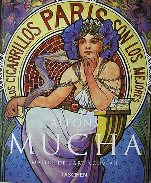 Alfons Mucha, 1860-1939: Master of Art Nouveau by Renate Ulmer