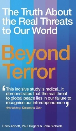 Beyond Terror: The Truth About the Real Threats to Our World by Chris Abbott, Paul Rogers, John Sloboda