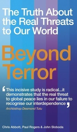 Beyond Terror: The Truth About the Real Threats to Our World by John Sloboda, Paul Rogers, Chris Abbott