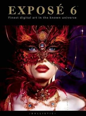 EXPOSÉ 6: The Finest Digital Art in the Known Universe by Daniel P. Wade, Paul Hellard