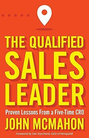 The Qualified Sales Leader: Proven Lessons from a Five Time CRO by John McMahon