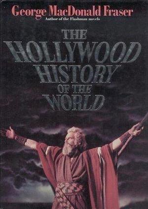 The Hollywood history of the world by George MacDonald Fraser, George MacDonald Fraser