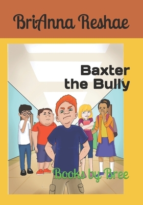 Baxter the Bully: Books by Bree by Brianna Reshae