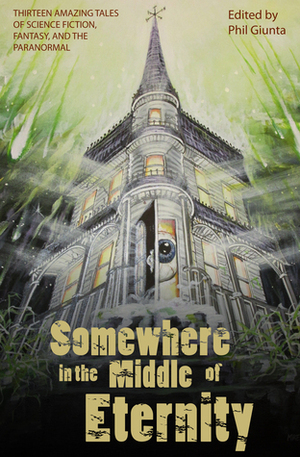 Somewhere in the Middle of Eternity by Lance Woods, Amanda Headlee, Phil Giunta, Michael Critzer, Daniel Patrick Corcoran, Stuart S. Roth, Steven Howell Wilson, Susanna Reilly
